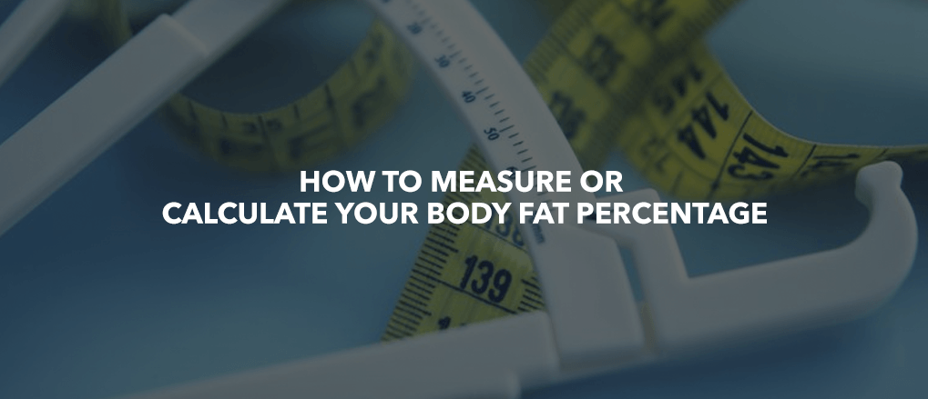 HOW TO MEASURE OR CALCULATE YOUR BODY FAT PERCENTAGE