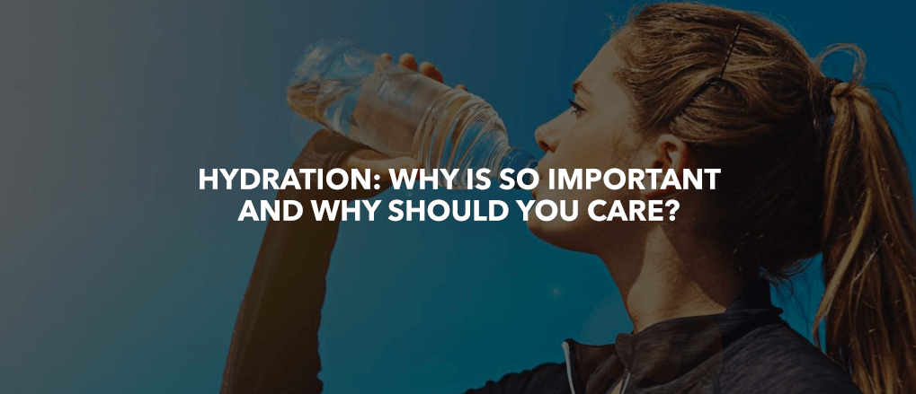 Hydration: Why is so important and why should you care?