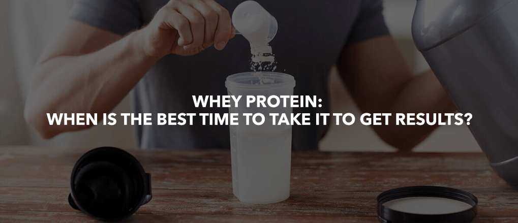 Whey Protein: When is the best time to take it to get results?