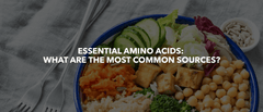 Essential Amino Acids: What are the most common sources?