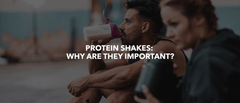 PROTEIN SHAKES: WHY ARE THEY IMPORTANT?