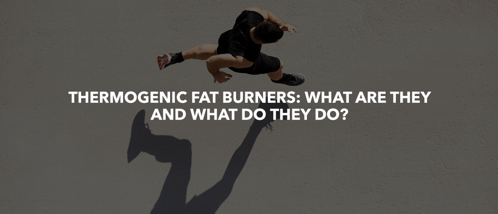 THERMOGENIC FAT BURNERS: WHAT ARE THEY AND WHAT DO THEY DO?